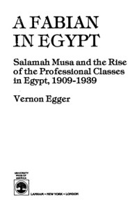 Vernon Egger — A Fabian in Egypt: Salamah Musa and the Rise of the Professional Classes in Egypt, 1909-1939