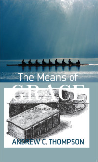 Thompson, Andrew C — The means of grace: traditional practice in today's world