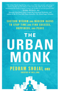 Shojai, Pedram — The Urban Monk: Eastern Wisdom and Modern Hacks to Stop Time and Find Success, Happiness, and Peace