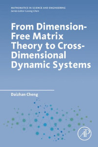 Daizhan Cheng — From Dimension-Free Matrix Theory to Cross-Dimensional Dynamic Systems (Mathematics in Science and Engineering)