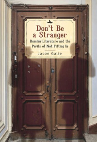 Jason Galie — Don’t Be a Stranger: Russian Literature and the Perils of Not Fitting In