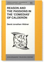 David Jonathan Hildner — Reason and the Passions in the 'Comedias' of Calderón