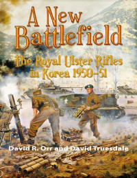 David R. Orr & David Truesdale — A New Battlefield: The Royal Ulster Rifles in Korea, 1950-51