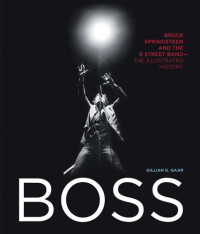 Gillian G. Gaar — Boss: Bruce Springsteen and the E Street Band - The Illustrated History