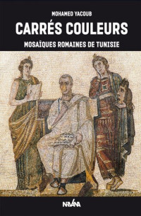 Mohame Yacoub — Carrés couleurs. Mosaïques romaines de Tunisie