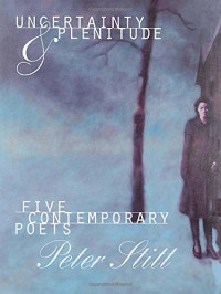 Stitt, Peter — Uncertainty & plenitude : five contemporary poets