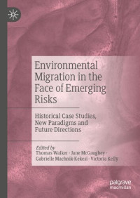 Thomas Walker, Jane McGaughey, Gabrielle Machnik-Kekesi, Victoria Kelly — Environmental Migration in the Face of Emerging Risks: Historical Case Studies, New Paradigms and Future Directions