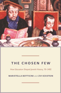 Maristella Botticini; Zvi Eckstein — The Chosen Few: How Education Shaped Jewish History, 70-1492