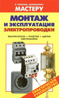 Сост. В.И. Рыженко, В.И, Назаров — Монтаж и эксплуатация электропроводки. Выключатели. Розетки. Щитки. Светильники Справочник