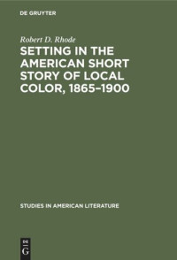 Robert D. Rhode — Setting in the American Short Story of Local Color, 1865–1900