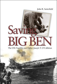 John R. Satterfield — Saving Big Ben: The USS Franklin and Father Joseph T. O'Callahan