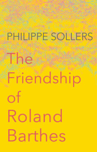 Philippe Sollers — The Friendship of Roland Barthes