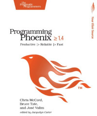 Chris McCord, Bruce Tate, Jose Valim — Programming Phoenix 1.4: Productive -> Reliable -> Fast