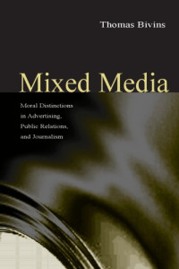 Thomas H. Bivins (Editor) — Mixed Media: Moral Distinctions in Journalism, Advertising, and Public Relations