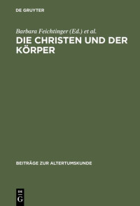 Barbara Feichtinger, Helmut Seng — Die Christen und der Körper: Aspekte Der Körperlichkeit in Der Christlichen Literatur Der Spätantike