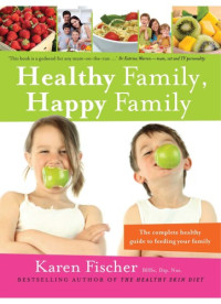 Fischer, Karen — Healthy family, happy family: the complete healthy guide to feeding your family