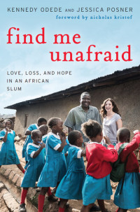 Kennedy Odede, Jessica Posner — Find Me Unafraid: Love, Loss, and Hope in an African Slum