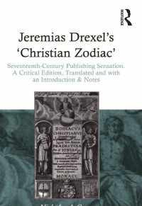Nicholas J. Crowe — Jeremias Drexel's 'Christian Zodiac': Seventeenth-Century Publishing Sensation. A Critical Edition, Translated and with an Introduction & Notes