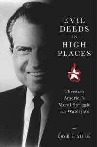 David E. Settje — Evil Deeds in High Places: Christian America's Moral Struggle with Watergate