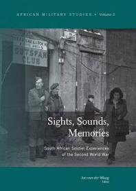 Ian Van der Waag — Sights, Sounds, Memories: South African Soldier Experiences of the Second World War