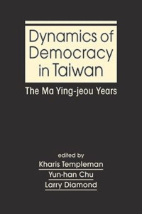 Kharis Templeman (editor); Yun-han Chu (editor); Larry Diamond (editor) — Dynamics of Democracy in Taiwan: The Ma Ying-jeou Years