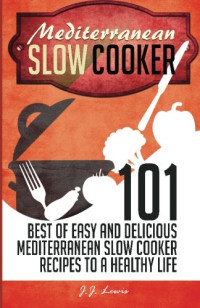 J. J. Lewis — Mediterranean Slow Cooker: 101 Best of Easy and Delicious Mediterranean Slow Cooker Recipes to a Healthy Life