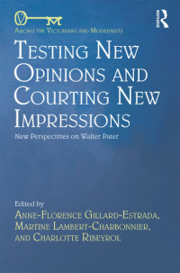 Anne-Florence Gillard-Estrada (editor), Martine Lambert-Charbonnier (editor), Charlotte Ribeyrol (editor) — Testing New Opinions and Courting New Impressions: New Perspectives on Walter Pater