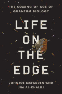 McFadden, Johnjoe; Al-Khalili Jim — Life on the Edge: The Coming of Age of Quantum Biology