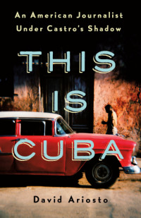 David Ariosto — This Is Cuba