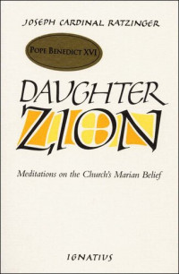 Joseph Cardinal Ratzinger — Daughter Zion: Meditations on the Church's Marian Belief