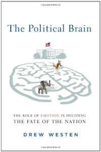 Drew Westen — The Political Brain: The Role of Emotion in Deciding the Fate of the Nation