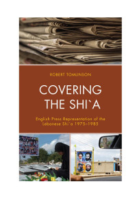 Robert W. Tomlinson — Covering the Shi`a: English Press Representation of the Lebanese Shi`a 1975–1985