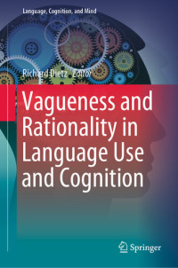 Richard Dietz — Vagueness and Rationality in Language Use and Cognition
