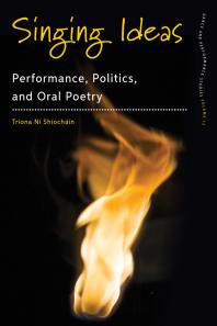 Tríona Ní Shíocháin — Singing Ideas : Performance, Politics and Oral Poetry