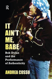 Andrea Cossu — It Ain't Me, Babe: Bob Dylan and the Performance of Authenticity
