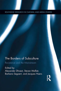 Alexander Dhoest, Steven Malliet, Jacques Haers, Barbara Segaert — The Borders of Subculture: Resistance and the Mainstream