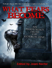 Piers Anthony, Elizabeth Massie, Ronald Malfi, Bentley Little, Ramsey Campbell, Scott Nicholson, Joe R. Lansdale, Graham Masterton, Conrad Williams — What Fears Become: An Anthology from The Horror Zine