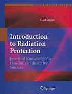 Claus Grupen (auth.) — Introduction to Radiation Protection: Practical Knowledge for Handling Radioactive Sources