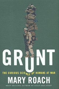 Mary Roach — Grunt: The Curious Science of Humans at War