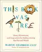 Marcie Chambers Cuff — This book was a tree : ideas, adventures, and inspiration for rediscovering the natural world