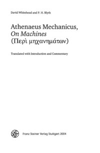Whitehead, David & Blyth, Philip H. (eds.) — Athenaeus Mechanicus, On machines: Translated with Introduction and Commentary