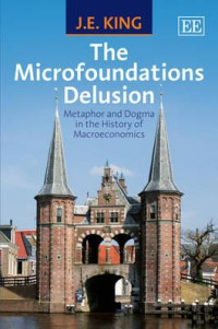 J. E. King — The Microfoundations Delusion: Metaphor and Dogma in the History of Macroeconomics