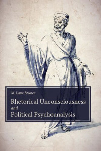 Michael Lane Bruner — Rhetorical Unconsciousness and Political Psychoanalysis