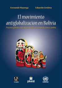 Fernando Mayorga, Eduardo Córdova. — El movimiento antiglobalización en Bolivia. Procesos globales e iniciativas locales en tiempo de crisis y cambio