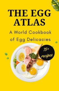 Himanshu Patel — The Egg Atlas : A World Cookbook of Egg Delicacies