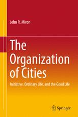 John R Miron (auth.) — The Organization of Cities : Initiative, ordinary life, and the good life