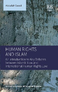 Abdullah Saeed — Human Rights and Islam: An Introduction to Key Debates between Islamic Law and International Human Rights Law