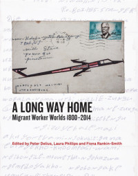 Delius, Peter;Phillips, Laura;Rankin-Smith, Fiona — A Long Wy Home: Migrant Worker Worlds 1800-2014