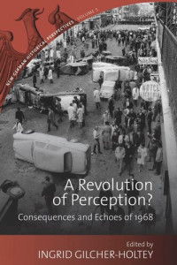 Ingrid Gilcher-Holtey (editor) — A Revolution of Perception?: Consequences and Echoes of 1968