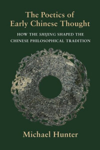 Michael Hunter — The Poetics of Early Chinese Thought: How the Shijing Shaped the Chinese Philosophical Tradition